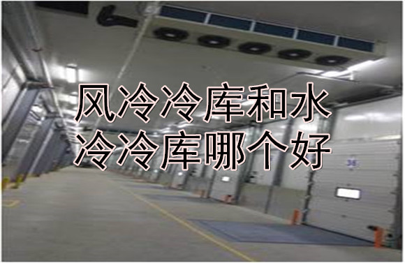 風(fēng)冷冷庫和水冷冷庫哪個好.jpg