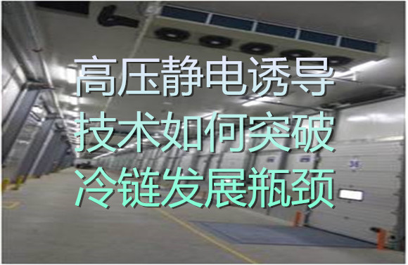 高壓靜電誘導(dǎo)技術(shù)如何突破冷鏈發(fā)展瓶頸.jpg