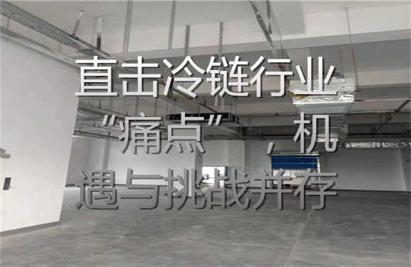 直擊冷鏈行業(yè)“痛點”，機遇與挑戰(zhàn)并存.jpg